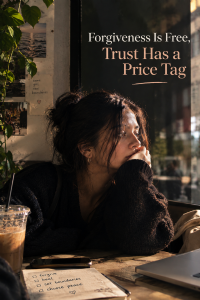 Forgiveness Is Free, Trust Has a Price Tag